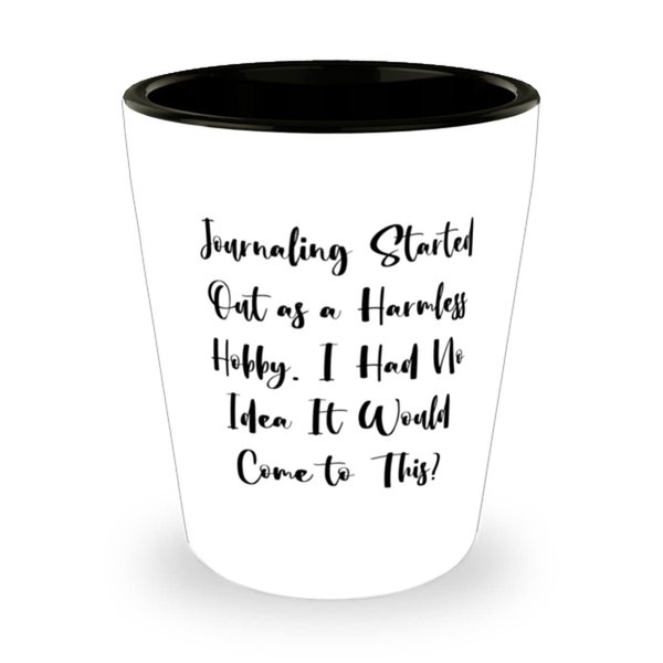 Journaling Started Out as a Harmless Hobby. I Had No Idea It Would Come Shot Glass, Journaling Ceramic Cup, Reusable Gifts For Journaling
