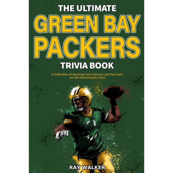 The Ultimate Green Bay Packers Trivia Book: A Collection of Amazing Trivia Quizzes and Fun Facts For Die-Hard Packers Fans!