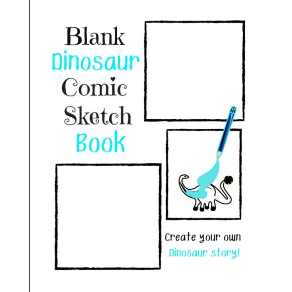 Blank Dinosaur Comic Sketch Book: Create your own dinosaur story! Activity book for kids, notebook, blank comic book, prehistoric creatures, art journal for history lovers