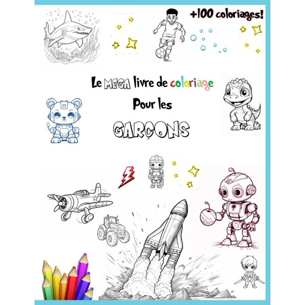 Le MEGA livre de coloriage pour les garçons: livre de coloriage ultime pour les garçons, 4-10 ans. Libérez l'imagination de votre enfant ! (French Edition)