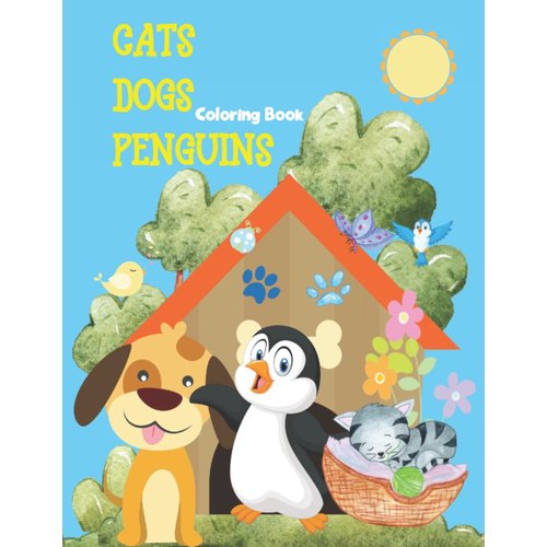 Cats Dogs Penguins Coloring Book: Big Coloring for Kids ages 2-8 with Cats, Dogs, and Penguins Coloring Pages
