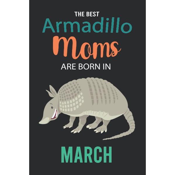The Best Armadillo Moms are Born in March: Armadillo Notebook Blank Lined Journal Pages for Birthday gift, Perfect composition for any Armadillo Lover