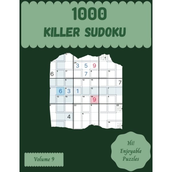 Hi! 1000 Enjoyable Killer Sudoku Puzzles Volume 9: A Mind-Blowing Treasury of Strategy Games, with Guide and Answers, from Easy to Advanced, to Sharpen your Mind, to Boost your Brain