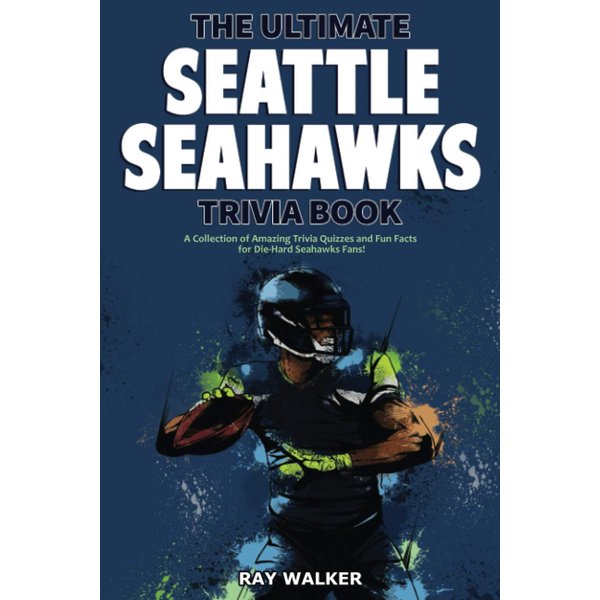The Ultimate Seattle Seahawks Trivia Book: A Collection of Amazing Trivia Quizzes and Fun Facts for Die-Hard Seahawks Fans!