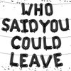 Who Said You Could Leave Balloon Banner Pre Strung Going Away Party Decorations Farewell Balloon Banner Going Away Party Sign Garland for Retirement Graduation