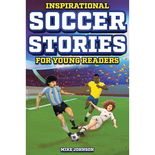 Inspirational Soccer Stories for Young Readers: 12 Unbelievable True Tales to Inspire and Amaze Young Soccer Lovers