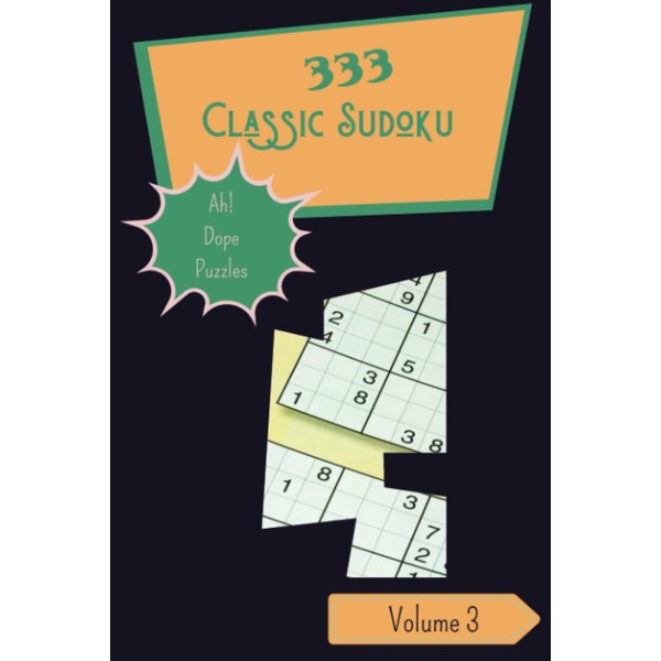 Ah! 333 Dope Classic Sudoku Puzzles Volume 3: A Grand Treasury of Logic Games, with Instructions and Solutions, from Beginner to Pro, to Challenge your Mind, to Sharpen your Brain