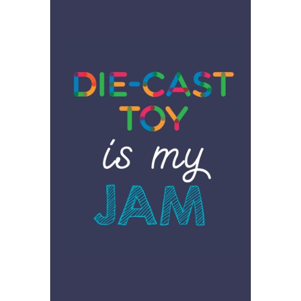 Die-Cast Toy Is My Jam: A 6x9 Inch Softcover Diary Notebook With 110 Blank Lined Pages. Funny Multicolored Die-Cast Toy Journal to write in. Die-Cast Toy Gift and Multicolored Retro Design Slogan