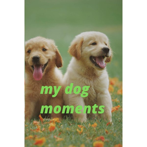 my dog moments: notebook and journal for my dog moments with 6&9 and 120 pages