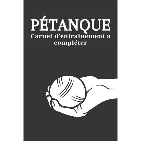 Pétanque: Carnet d’entraînement à remplir. Journal pour suivre ses objectifs. Pour tous les passionnés et débutants de boules de pétanque. (French Edition)