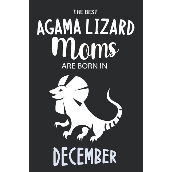 The Best Agama Lizard Moms are Born in December: Agama Lizard Notebook Blank Lined Journal Pages for Birthday gift, Perfect composition for any Agama Lizard Lo
