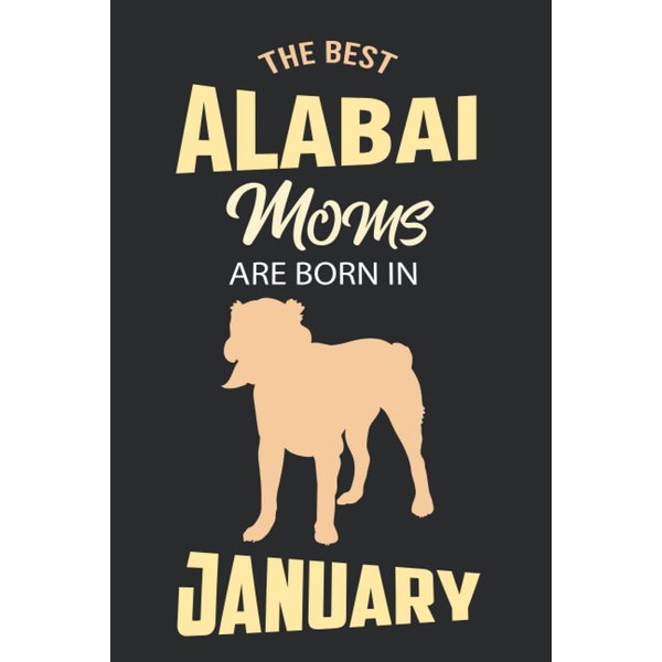The Best Alabai Moms are Born in January: Alabai Notebook Blank Lined Journal Pages for Birthday gift, Perfect composition for any Alabai Lover