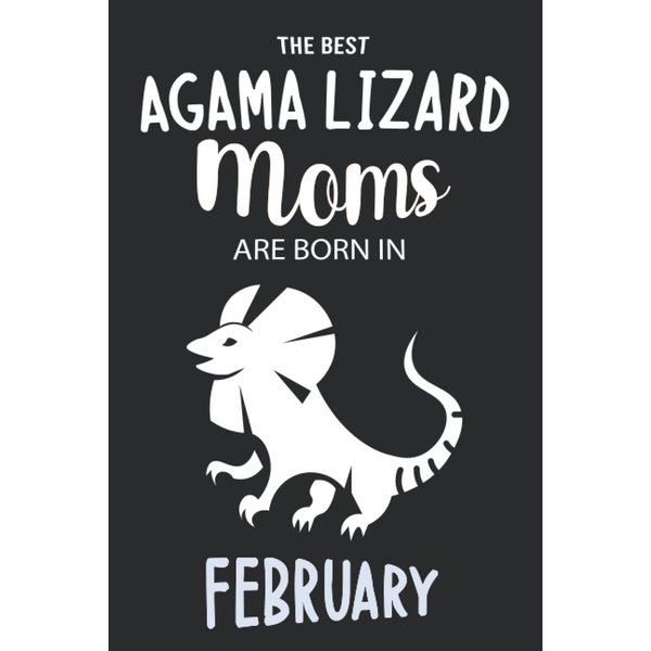 The Best Agama Lizard Moms are Born in February: Agama Lizard Notebook Blank Lined Journal Pages for Birthday gift, Perfect composition for any Agama Lizard Lover