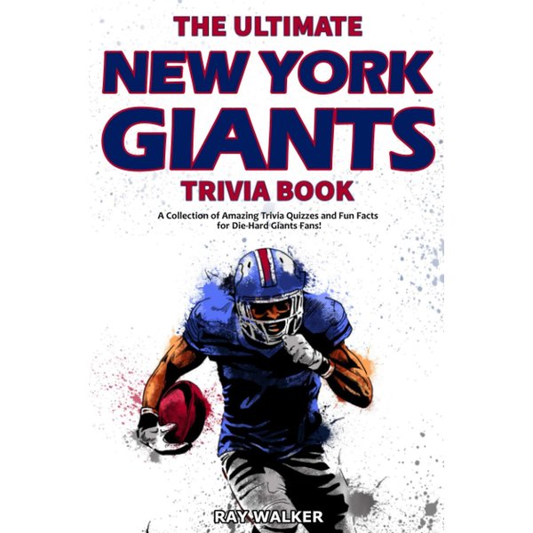 The Ultimate New York Giants Trivia Book: A Collection of Amazing Trivia Quizzes and Fun Facts for Die-Hard Giants Fans!