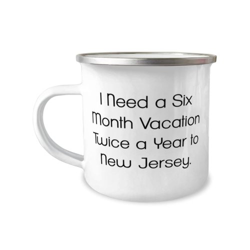 Reusable New Jersey 12oz Camper Mug, I Need a Six Month Vacation Twice a Year to New Jersey, Present For , Epic Gifts From , , Coffee mug, Travel mug, Tea mug, Enamel mug, Camping mug, Outdoor mug,