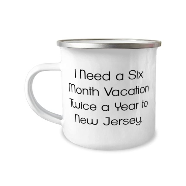 Reusable New Jersey 12oz Camper Mug, I Need a Six Month Vacation Twice a Year to New Jersey, Present For , Epic Gifts From , , Coffee mug, Travel mug, Tea mug, Enamel mug, Camping mug, Outdoor mug,
