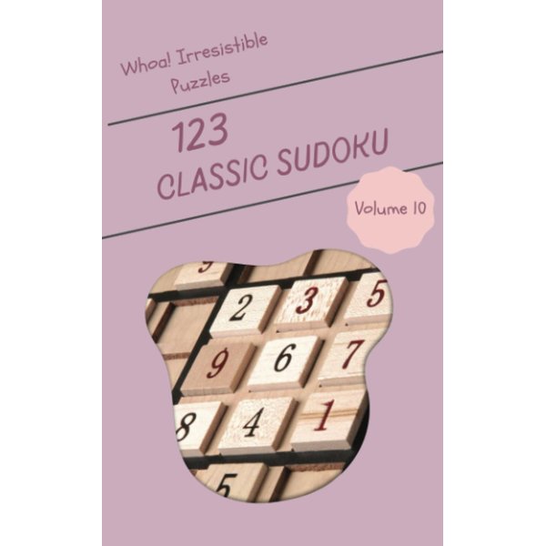 Whoa! 123 Irresistible Classic Sudoku Puzzles Volume 10: A Striking Treasury of Strategy Games, with Guide and Answers, from Simple to Advanced, to Practice your Mind, to Challenge your Brain