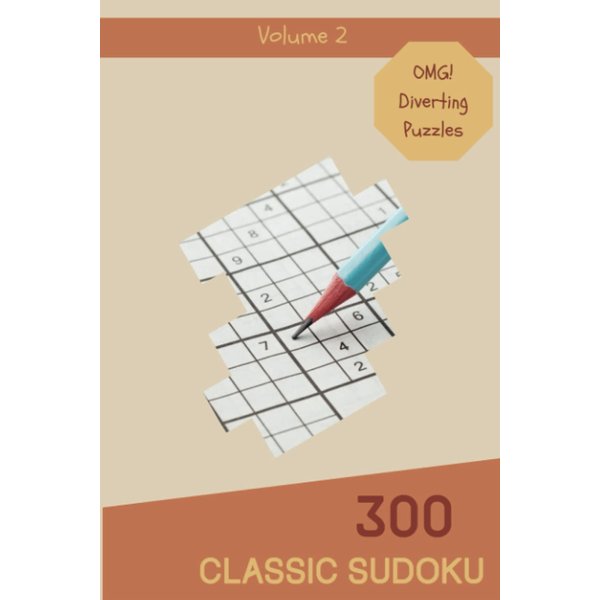 OMG! 300 Diverting Classic Sudoku Puzzles Volume 2: A Giant Treasury of Strategy Games, with Instructions and Answers, from Beginner to Expert, to Improve your Mind, to Challenge your Brain