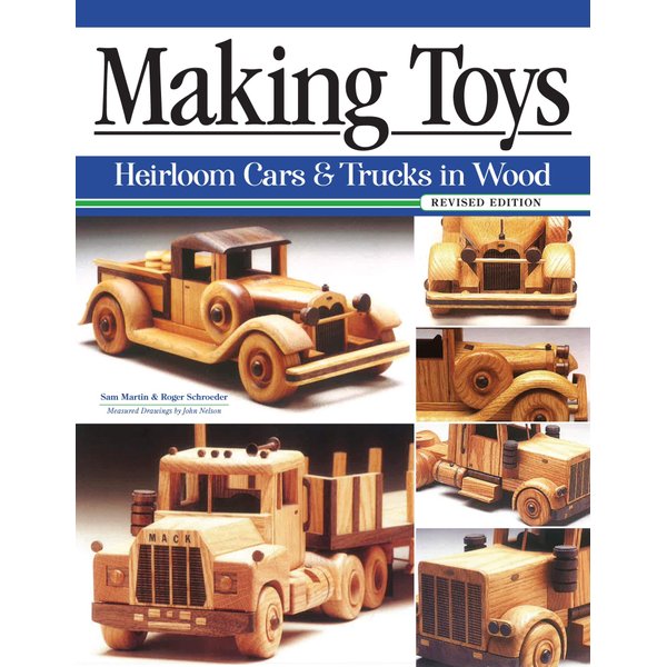 Making Toys, Revised Edition: Heirloom Cars and Trucks in Wood (Fox Chapel Publishing) Complete Guide with a Step-by-Step Peterbilt Project and Detailed Plans for a Ford Model A, 1932 Buick, and More