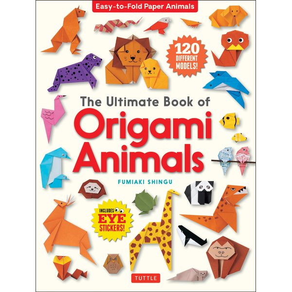 The Ultimate Book of Origami Animals: Easy-to-Fold Paper Animals; Instructions for 120 Models! (Includes Eye Stickers)