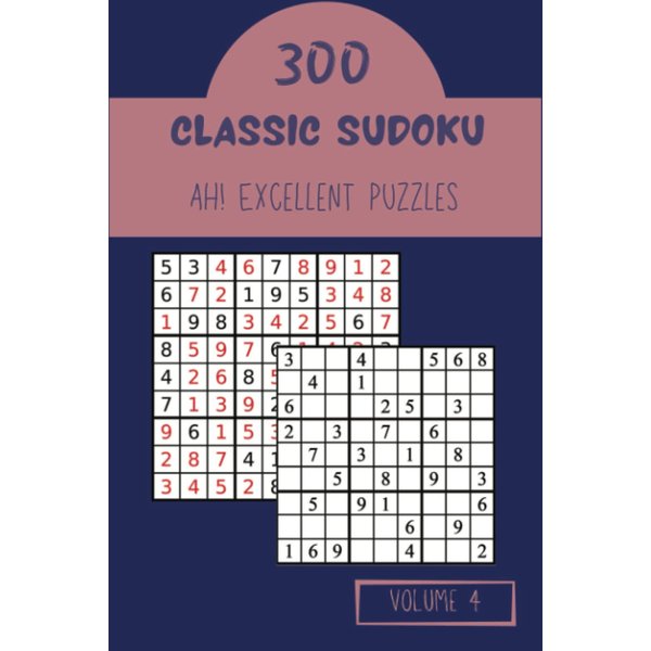 Ah! 300 Excellent Classic Sudoku Puzzles Volume 4: A One-of-a-Kind Treasury of Logic Games, with Instructions and Solutions, from Simple to Advanced, to Practice your Mind, to Train your Brain