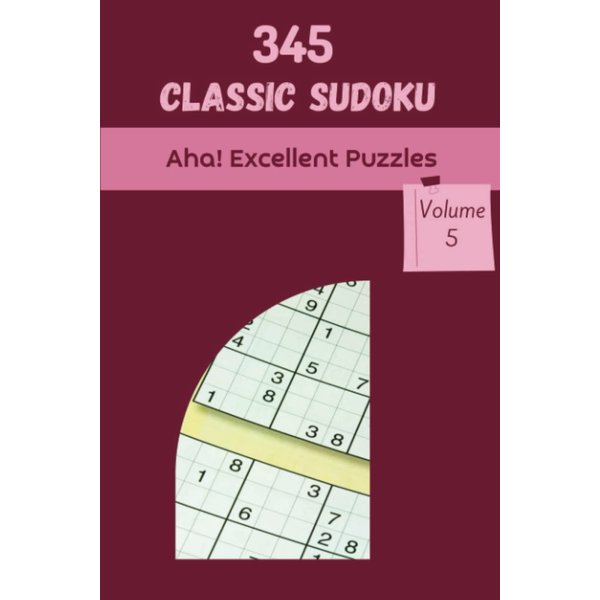 Aha! 345 Excellent Classic Sudoku Puzzles Volume 5: A Remarkable Treasury of Strategy Games, with Guide and Answers, from Beginner to Pro, to Practice your Mind, to Sharpen your Brain