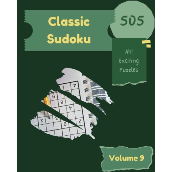 Ah! 505 Exciting Classic Sudoku Puzzles Volume 9: A Mind-Melting Collection of Strategy Games, with Instructions and Solutions, from Beginner to Expert, to Improve your Mind, to Exercise your Brain