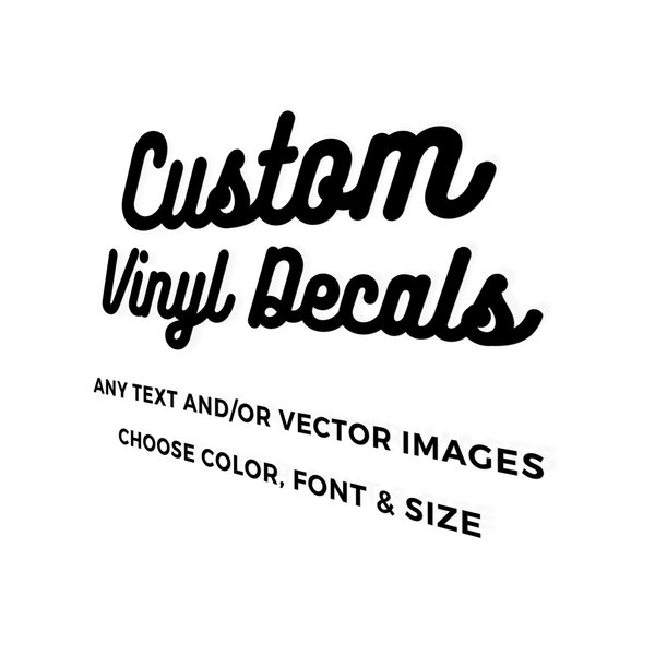 Custom Vinyl Decals - Make Your Own Personalized Decal - Car/Window/Laptop/Bottle/Glassware/Wedding/Business - Any Text/Image/Logo