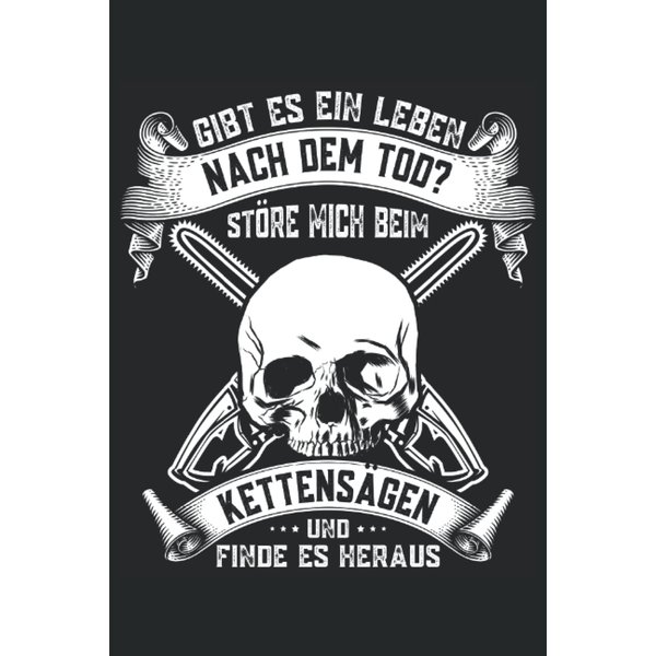 Gibt es ein Leben nach dem Tod? Störe mich beim Kettensägen und finde es heraus: Holzfäller Notizbuch für Waldarbeiten. Ideal auch für Förster oder ... Herren der Forstwirtschaft (German Edition)