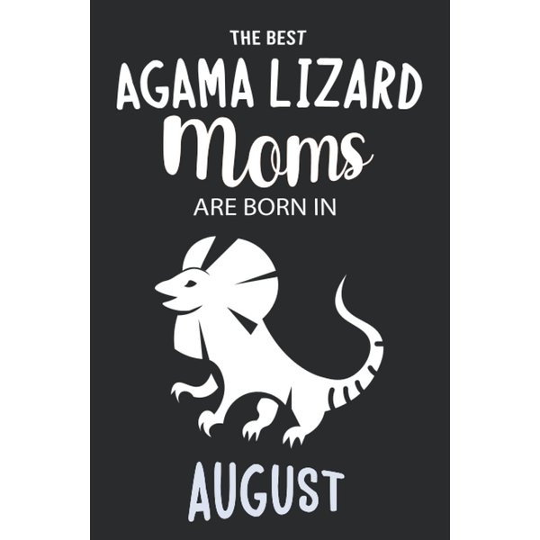 The Best Agama Lizard Moms are Born in August: Agama Lizard Notebook Blank Lined Journal Pages for Birthday gift, Perfect composition for any Agama Lizard Lover