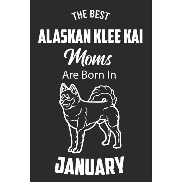 The Best Alaskan Klee Kai Moms are Born in January: Alaskan Klee Kai Notebook Blank Lined Journal Pages for Birthday gift, Perfect composition for any Alaskan Klee Kai Lover