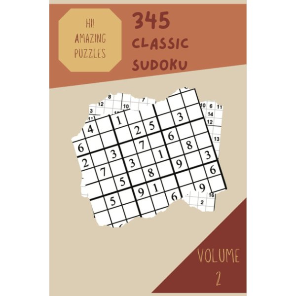 Hi! 345 Amazing Classic Sudoku Puzzles Volume 2: A Great Collection of Logic Games, with Guide and Answers, from Simple to Difficult, to Train your Mind, to Awake your Brain