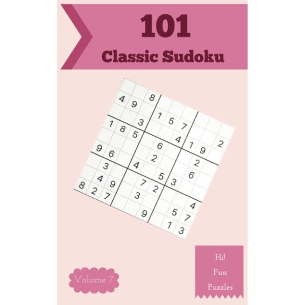 Hi! 101 Fun Classic Sudoku Puzzles Volume 7: A Peculiar Collection of Logic Games, with Guide and Answers, from Beginner to Expert, to Improve your Mind, to Exercise your Brain