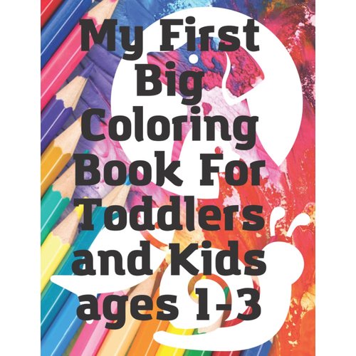 My First Big Coloring Book For Toddlers and Kids ages 1-3: Adorable Children's Book with Simple Pictures to Color with Numbers, Letters, Shapes and ... Coloring Pages For Preschool and Kindergarten
