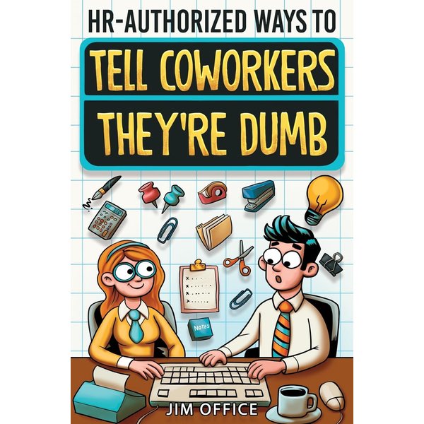 HR-Authorized Ways to Tell Coworkers They're Dumb: Packed with Witty Jokes, Humor And HR-Approved Office Pranks (Funny Gifts For Coworkers)