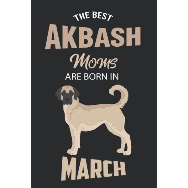The Best Akbash Moms are Born in March: Akbash Notebook Blank Lined Journal Pages for Birthday gift, Perfect composition for any Akbash Lover