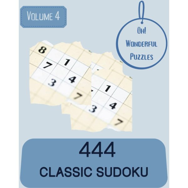 Oh! 444 Wonderful Classic Sudoku Puzzles Volume 4: An Outstanding Treasury of Logic Games, with Instructions and Answers, from Juniors to Seniors, to Sharpen your Mind, to Awake your Brain