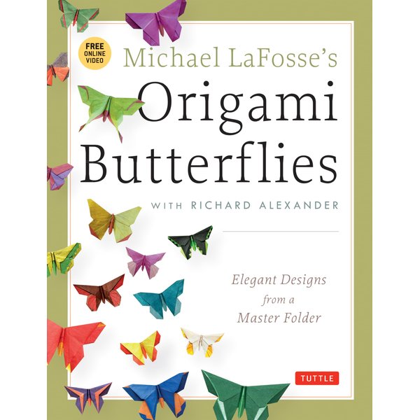 Michael LaFosse's Origami Butterflies: Elegant Designs from a Master Folder: Full-Color Origami Book with 26 Projects and Instructional Videos