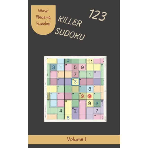 Wow! 123 Pleasing Killer Sudoku Puzzles Volume 1: A Must-Have Treasury of Logic Games, with Guide and Answers, from Beginner to Expert, to Improve your Mind, to Sharpen your Brain