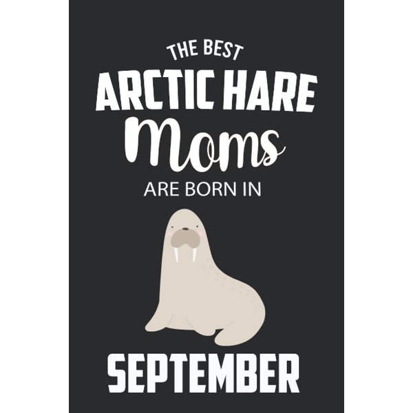The Best Arctic Hare Moms are Born in September: Arctic Hare Notebook Blank Lined Journal Pages for Birthday gift, Perfect composition for any Arctic Hare Lover