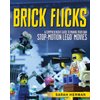 Brick Flicks: A Comprehensive Guide to Making Your Own Stop-Motion LEGO Movies