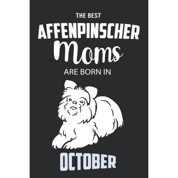 The Best Affenpinscher Moms are Born in October: Affenpinscher Notebook Blank Lined Journal Pages for Birthday gift, Perfect composition for any Affenpinscher Lover