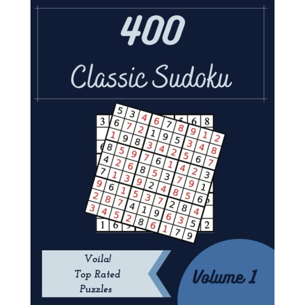 Voila! 400 Top Rated Classic Sudoku Puzzles Volume 1: A Superb Collection of Logic Games, with Instructions and Answers, from Easy to Extreme, to Practice your Mind, to Challenge your Brain