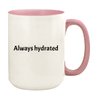 Knick Knack Gifts Always Hydrated - 15oz Ceramic Colored Handle and Inside Coffee Mug Cup, Pink