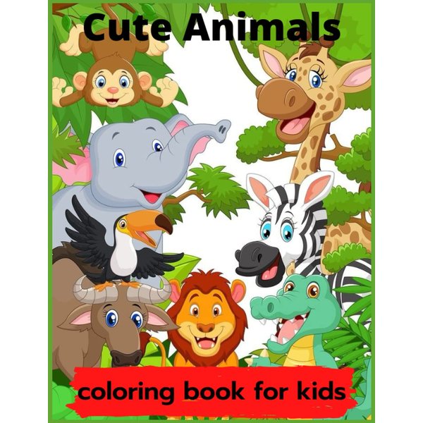 Cute Animals coloring book for kids: Kindergarten and Preschool Age: Big book of Pets, Wild and Domestic Animals, Birds, Insects and Sea Creatures Coloring Paperback