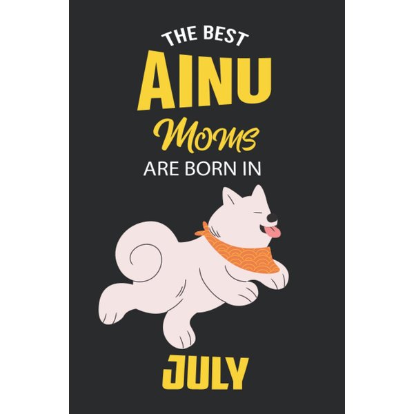 The Best Ainu Moms are Born in July: Ainu Notebook Blank Lined Journal Pages for Birthday gift, Perfect composition for any Ainu Lover