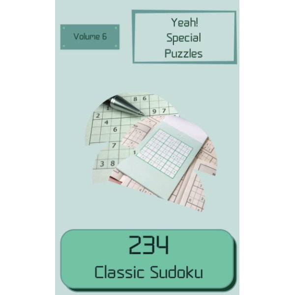 Yeah! 234 Special Classic Sudoku Puzzles Volume 6: A Great Collection of Logic Games, with Instructions and Solutions, from Easy to Difficult, to Train your Mind, to Challenge your Brain