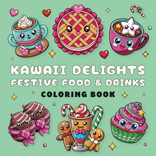 Kawaii Delights Festive Food and Drinks Coloring Book: Cute and Cozy Holiday Fun for Kids, Teens, and Adults