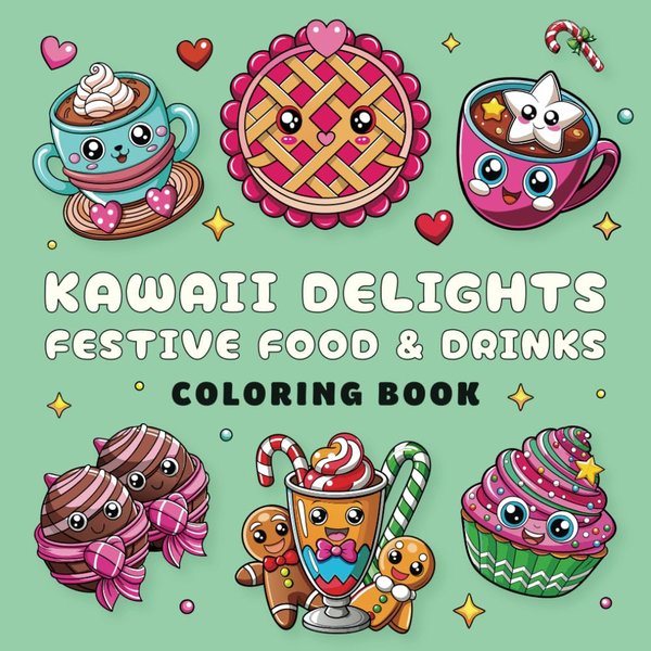 Kawaii Delights Festive Food and Drinks Coloring Book: Cute and Cozy Holiday Fun for Kids, Teens, and Adults