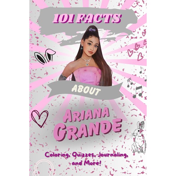 101 Facts About Ariana Grande: The Ultimate Activity Book with Quizzes, Journaling, Coloring, and More!
